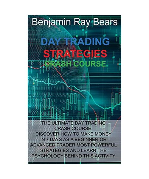 Day Trading Strategies Crash Course: The Ultimate Day Trading Crash Course. Discover How to Make Money in 7 Days as a Beginner or Advanced Trader Most