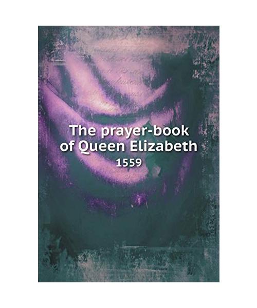 The Prayer-Book of Queen Elizabeth 1559