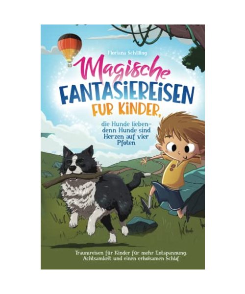 Magische Fantasiereisen für Kinder, die Hunde lieben - denn Hunde sind Herzen auf vier Pfoten: Traumreisen für Kinder für mehr Entspannung, ... und Entspannung für unsere Kinder)