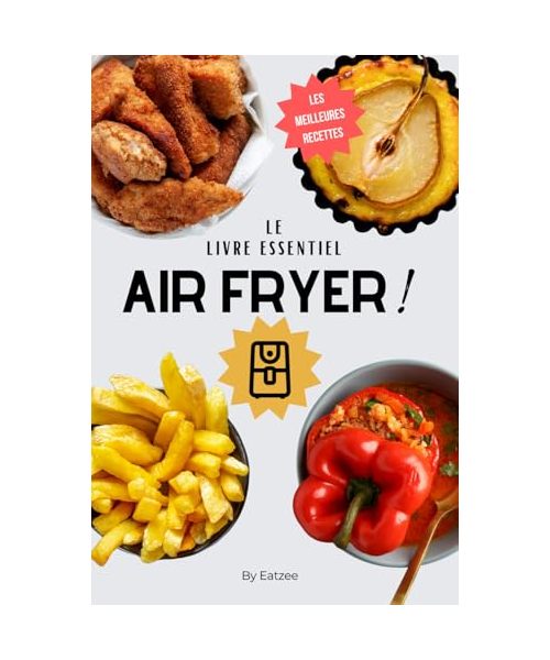Le livre essentiel des recettes au AIR FRYER en français: pour une cuisine facile et rapide à la friteuse à air ! (Cuisine & AIR FRYER)