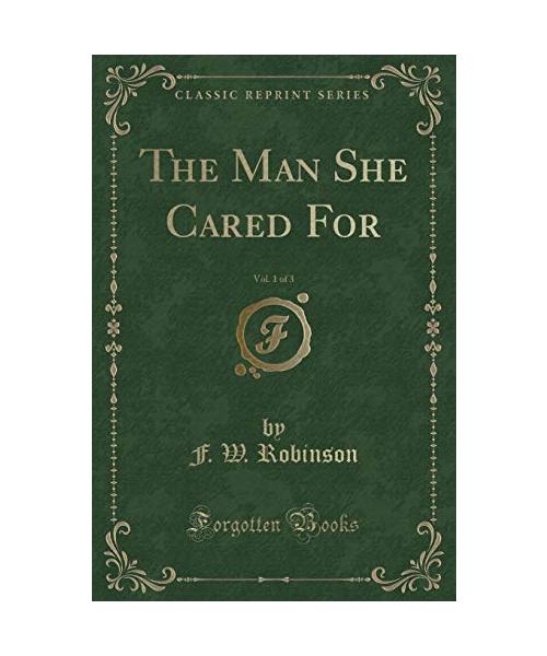 The Man She Cared For, Vol. 1 of 3 (Classic Reprint)
