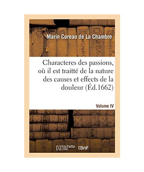 Les characteres des passions. Volume 4. Où il est traitté de la nature et des effects de la douleur