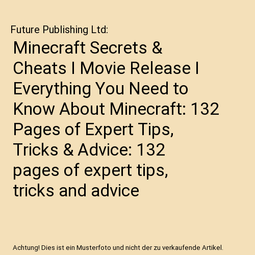 Minecraft Secrets & Cheats I Movie Release I Everything You Need to Know About Minecraft: 132 Pages of Expert Tips, Tricks & Advice: 132 pages of expert tips, tricks and advice