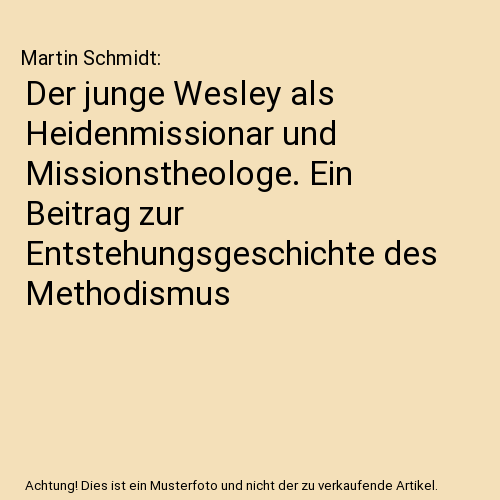 Der junge Wesley als Heidenmissionar und Missionstheologe. Ein Beitrag zur Entstehungsgeschichte des Methodismus