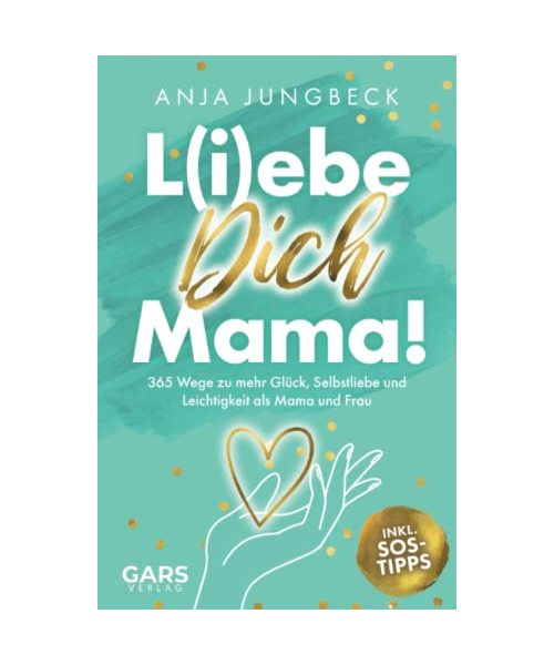 L(i)ebe dich, Mama! 365 Wege zu mehr Glück, Selbstliebe und Leichtigkeit als Mama und Frau
