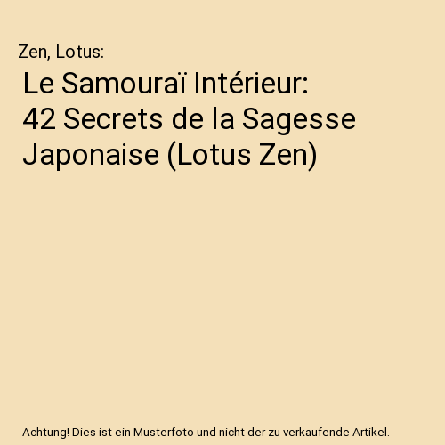 Le Samouraï Intérieur: 42 Secrets de la Sagesse Japonaise (Lotus Zen)
