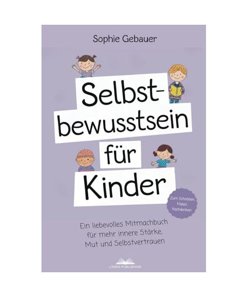 Selbstbewusstsein für Kinder: Ein liebevolles Mitmachbuch für mehr innere Stärke, Mut und Selbstvertrauen