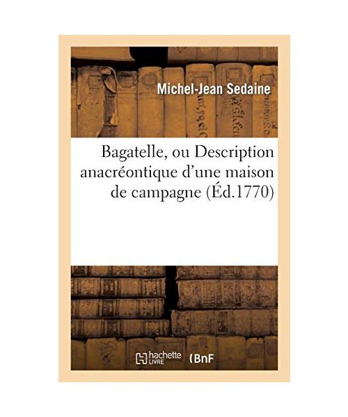Bagatelle, ou Description anacréontique d'une maison de campagne dans un des fauxbourgs d'Abbeville