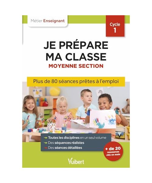 Professeur des écoles - Je prépare ma classe de Moyenne Section - Cycle 1: Séances prêtes à l'emploi pour la MS