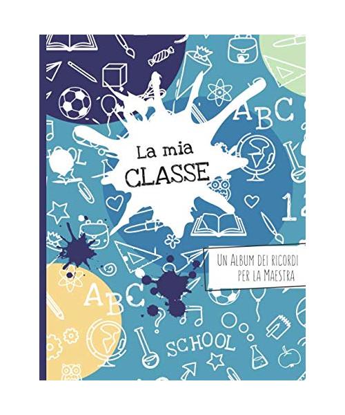 La mia classe - un album dei ricordi per la maestra: Un regalo speciale e personale per la maestra: un libro da completare con foto e disegni per tenere i ricordi della classe e dei bambini.