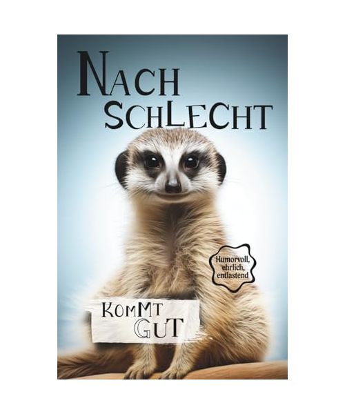 Nach schlecht kommt gut: Mit Haltung, Humor und Hoffnung