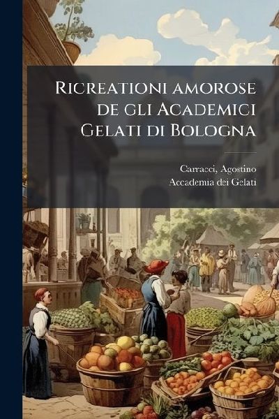 Ricreationi amorose de gli Academici Gelati di Bologna