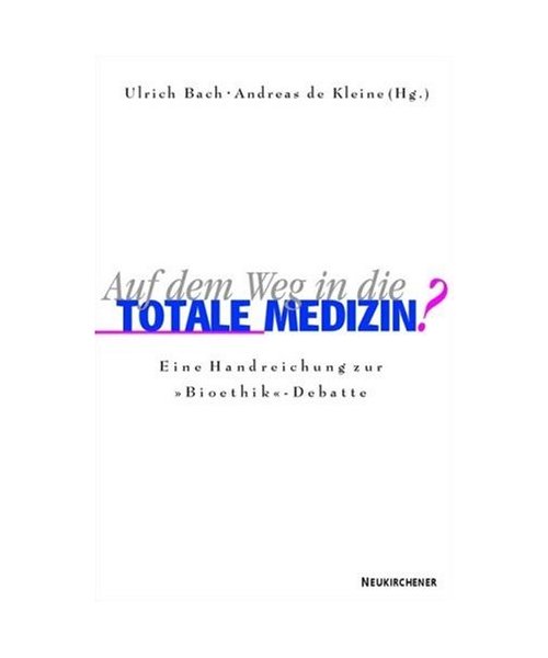 Auf dem Weg in die totale Medizin?: Eine Handreichung zur "Bioethik"-Debatte