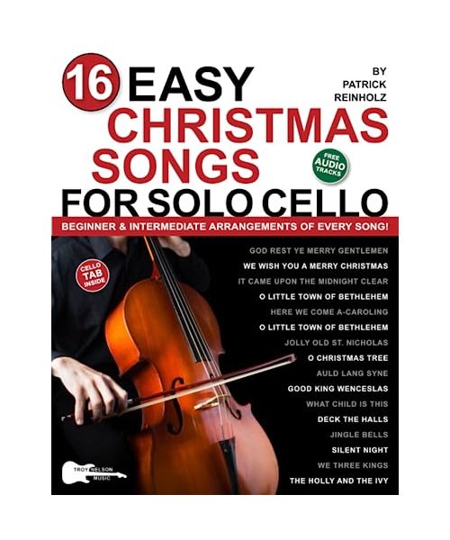 16 Easy Christmas Songs for Solo Cello: Beginner and Intermediate Arrangements of Every Song—Silent Night, Jingle Bells, and 14 Other Carols!
