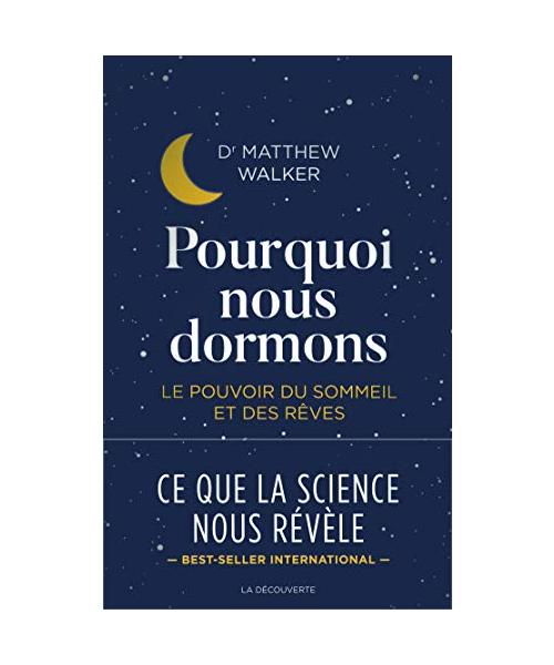 Pourquoi nous dormons - Le pouvoir du sommeil et des rêves: Le pouvoir du sommeil et des rêves, ce que la science nous révèle