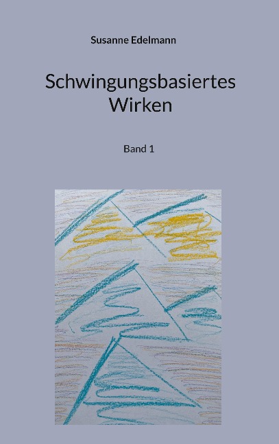 Schwingungsbasiertes Wirken: Band 1
