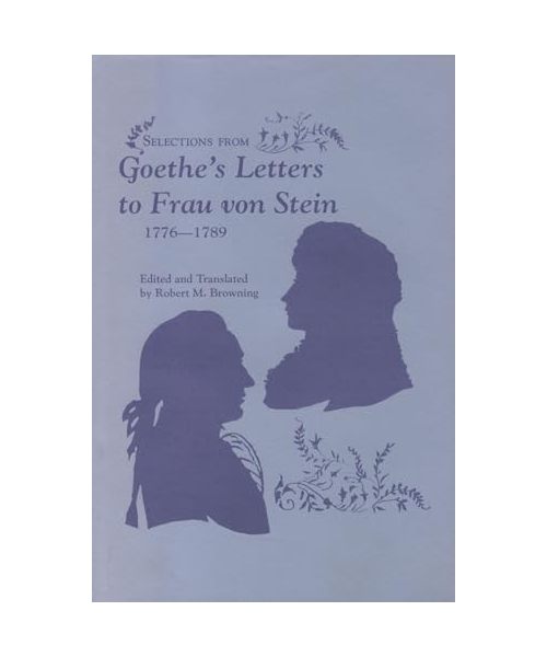 Selections from Goethe's Letters to Frau Von Stein, 1776-1789