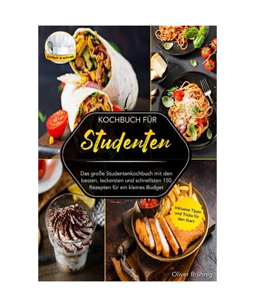 Kochbuch für Studenten: Das große Studentenkochbuch mit den besten, leckersten und schnellsten 150 Rezepten für ein kleines Budget. Inklusive Tipps und Tricks für den Start