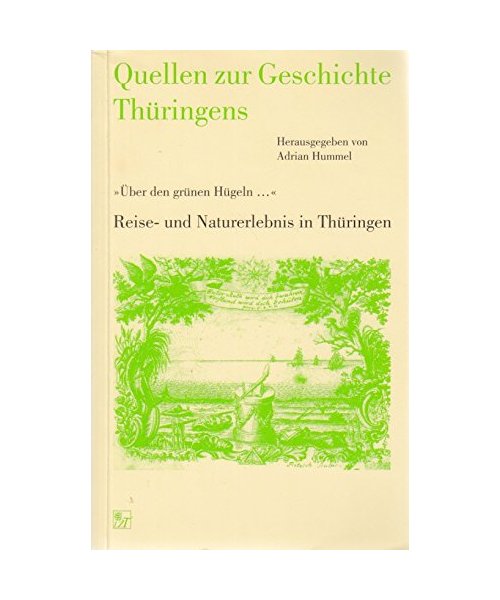 Quellen zur Geschichte Thüringens: "Über den grünen Hügeln"... Reise- und Naturerlebnis in Thüringen