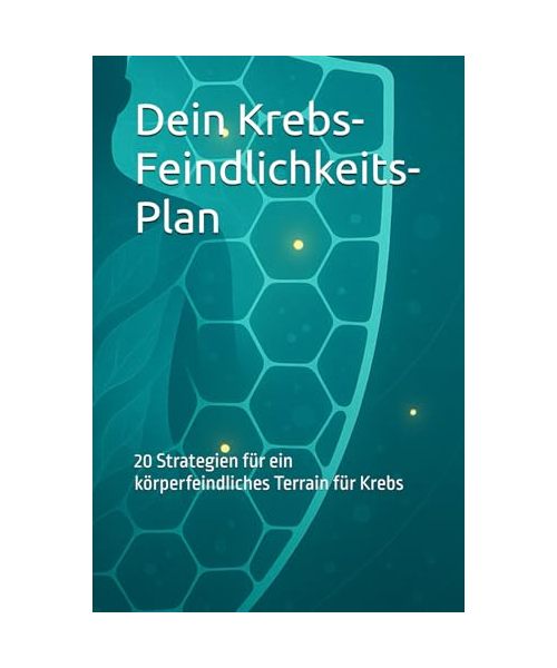Krebs-Feindlichkeits-Plan: 20 Strategien für ein körperfeindliches Terrain für Krebs