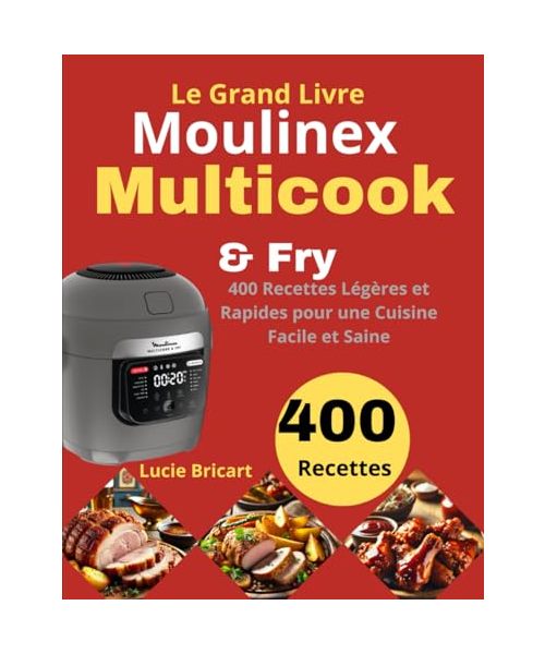 Le Grand Livre Moulinex Multicook & Fry: 400 Recettes Légères et Rapides pour une Cuisine Facile et Saine