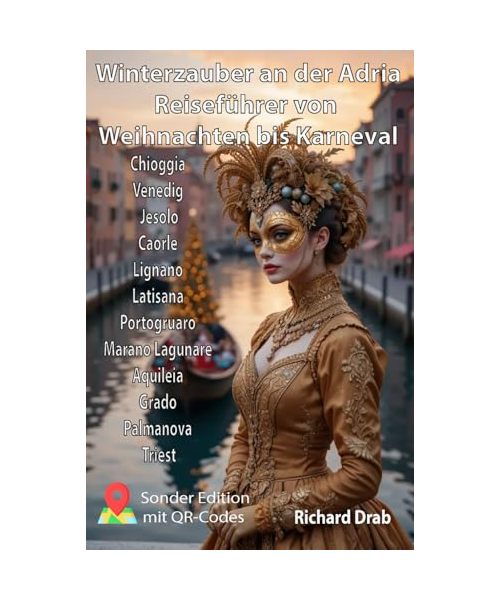 Winterzauber an der Adria Reiseführer von Weihnachten bis Karneval: Chioggia, Venedig, Jesolo, Caorle, Lignano, Latisana, Portogruaro, Marano ... Triest (Venedig für Entdecker, Band 5)