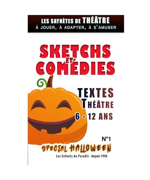 N°5 - 15 Saynètes Spectacle de théâtre enfant Comédie Spécial HALLOWEEN: THÉATRE Textes - Saynètes - Sketchs et Comédie de dialogues – Exercices d' ... théatre et Sketchs - Improvisations - Jeux)