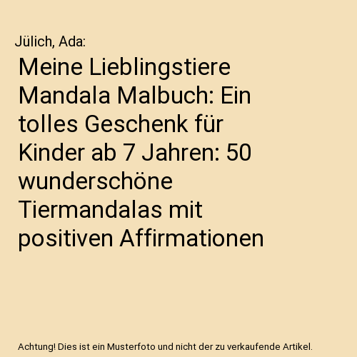 Meine Lieblingstiere Mandala Malbuch: Ein tolles Geschenk für Kinder ab 7 Jahren: 50 wunderschöne Tiermandalas mit positiven Affirmationen