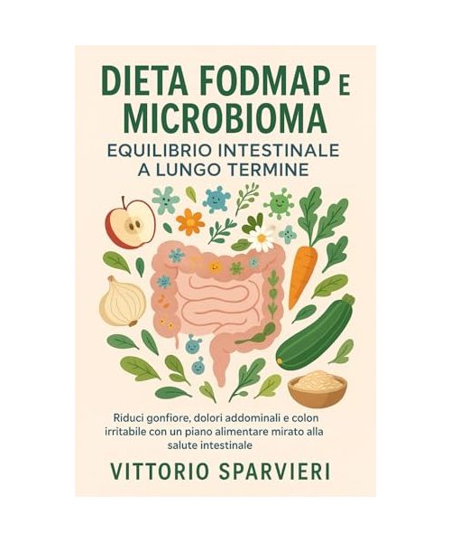 Dieta FODMAP e Microbioma: Equilibrio Intestinale a Lungo Termine: Riduci gonfiore, dolori addominali e colon irritabile con un piano alimentare ... benessere, con metodi testati e accessibili.)