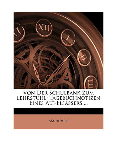 Von Der Schulbank Zum Lehrstuhl: Tagebuchnotizen Eines Alt-Elsassers ...