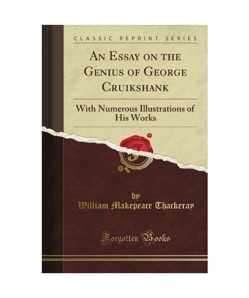 An Essay on the Genius of George Cruikshank: With Numerous Illustrations of His Works (Classic Reprint)