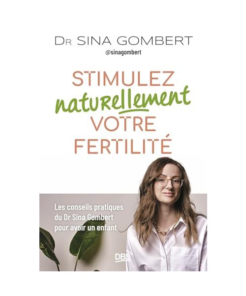Stimulez naturellement votre fertilité: Les conseils pratiques du Dr Sina Gombert pour avoir un enfant