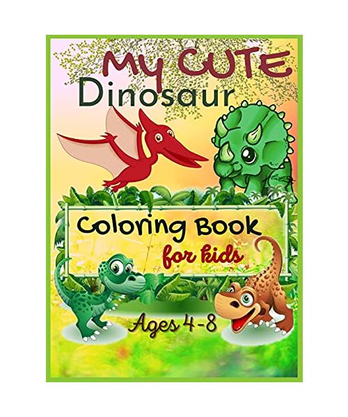My Cute Dinosaur Coloring Book For Kids, Ages 4-8: Activity Book for Boys & Girls Toddlers, Little Kids First Big Book Of Dinosaurs