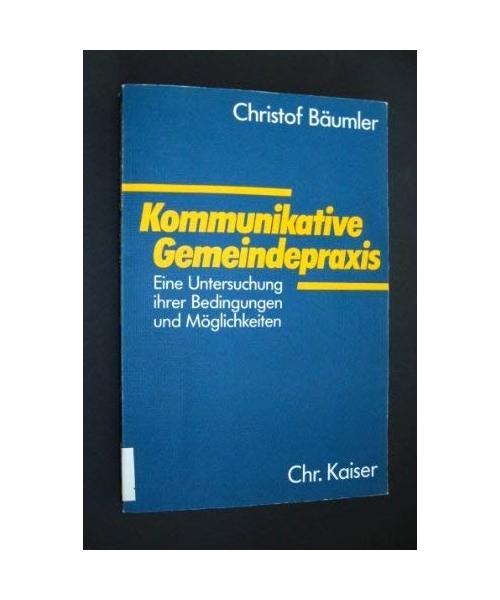 Kommunikative Gemeindepraxis. Eine Untersuchung ihrer Bedingungen und Möglichkeiten