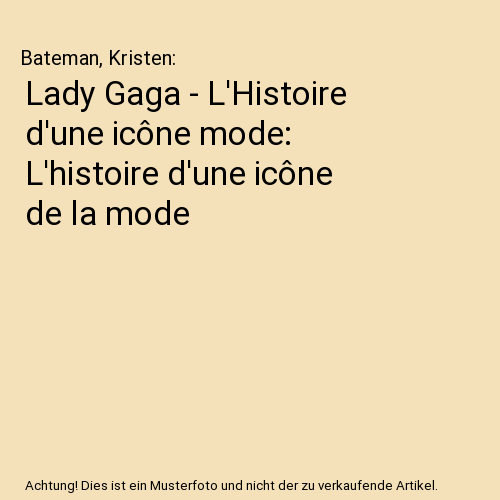 Lady Gaga - L'Histoire d'une icône mode: L'histoire d'une icône de la mode