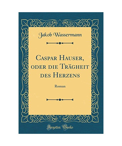 Caspar Hauser, oder die Trägheit des Herzens