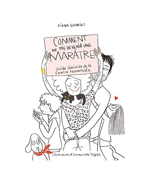 Comment ne pas devenir une marâtre: Guide féministe de la famille recomposée