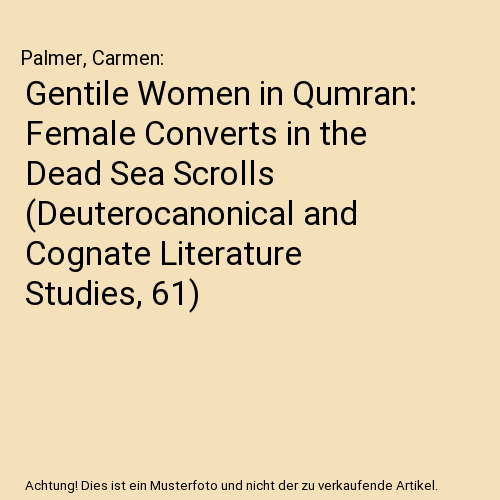 Gentile Women in Qumran: Female Converts in the Dead Sea Scrolls (Deuterocanonical and Cognate Literature Studies, 61)