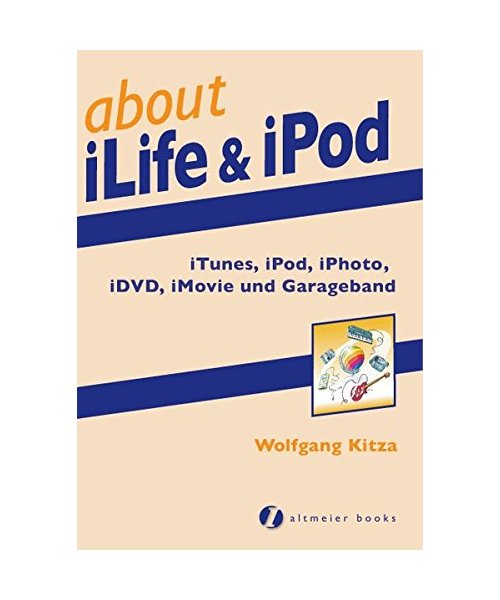 about iLife & iPod: iTunes, iPod, iPhoto, iDVD, iMovie und Garageband
