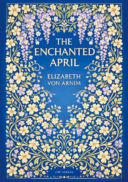 Elizabeth von Arnim: The Enchanted April (English Edition): A Timeless Novel of Friendship, Sunshine and Second Chances