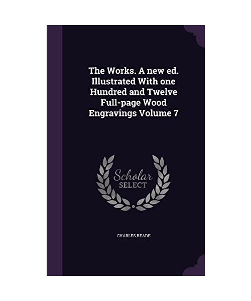 The Works. A new ed. Illustrated With one Hundred and Twelve Full-page Wood Engravings Volume 7
