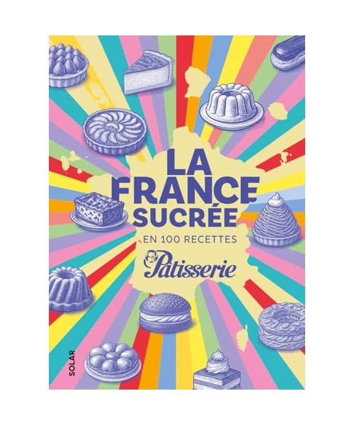 La France sucrée en 100 recettes