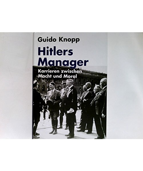 Hitlers Manager - Karrieren zwischen Macht und Moral