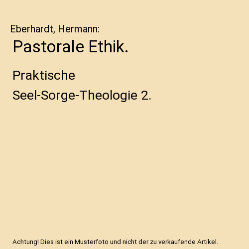 Pastorale Ethik.: Praktische Seel-Sorge-Theologie 2.