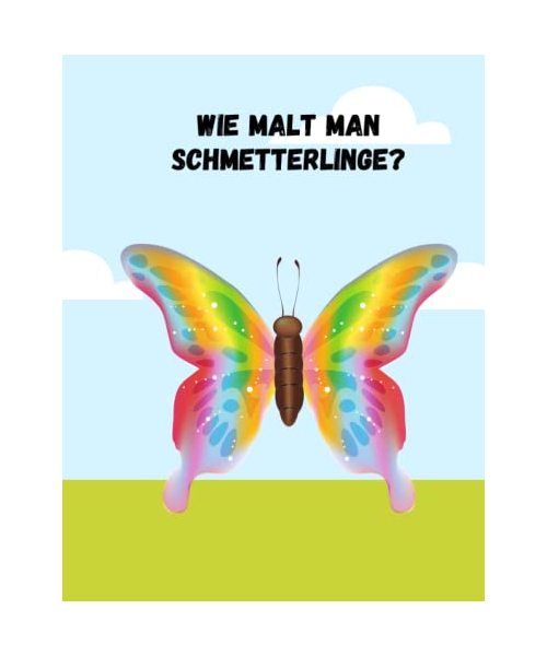 Wie malt man Schmetterlinge?: Anhand von 30 Vorlagen kann man kinderleicht lernen wie man Schmetterlinge malt