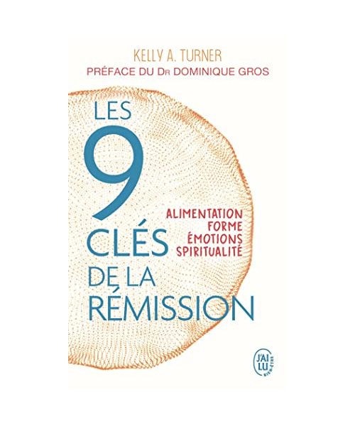 Les 9 clés de la rémission: Alimentation, forme, émotions, spiritualité