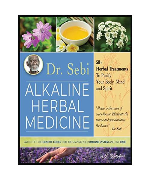 Dr. Sebi Alkaline Herbal Medicine: 50+ Herbal Treatments to Purify Body, Mind and Spirit Switch Off The Genetic Codes That Are Slaying Your Immune Sys