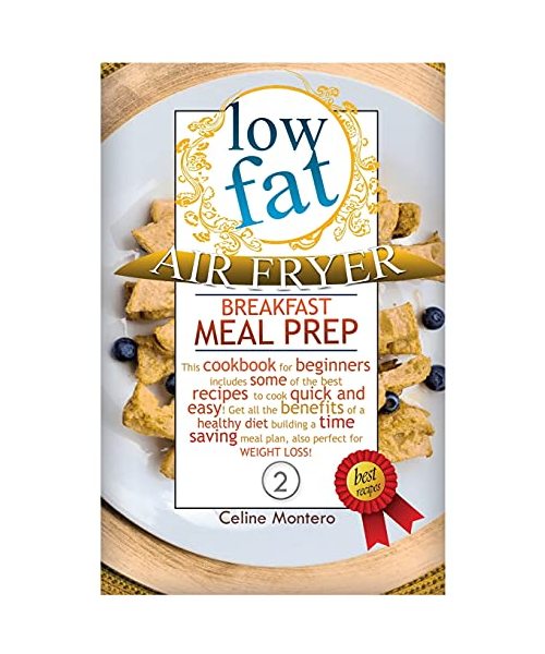 Low-Fat Air Fryer Breakfast Meal Prep: This cookbook for beginners includes some of the best recipes to cook quick and easy! Get all the benefits of a ... meal plan, also perfect for WEIGHT LOSS!