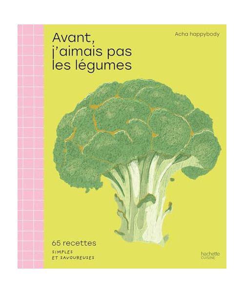 Avant, j'aimais pas les légumes: 65 recettes simples et savoureuses