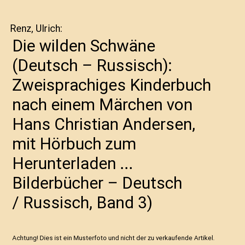 Die wilden Schwäne (Deutsch – Russisch): Zweisprachiges Kinderbuch nach einem Märchen von Hans Christian Andersen, mit Hörbuch zum Herunterladen ... Bilderbücher – Deutsch / Russisch, Band 3)